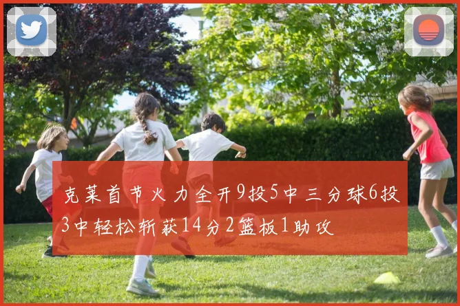 克莱首节火力全开9投5中三分球6投3中轻松斩获14分2篮板1助攻