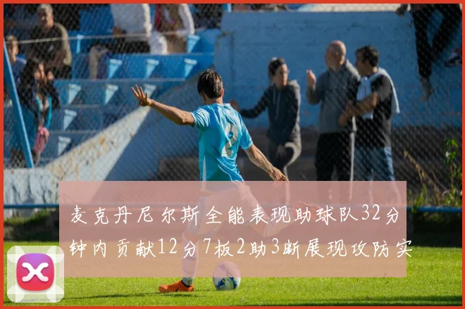 麦克丹尼尔斯全能表现助球队32分钟内贡献12分7板2助3断展现攻防实力