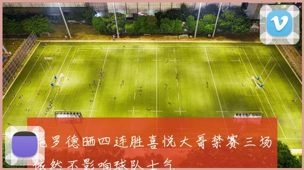 施罗德晒四连胜喜悦大哥禁赛三场依然不影响球队士气