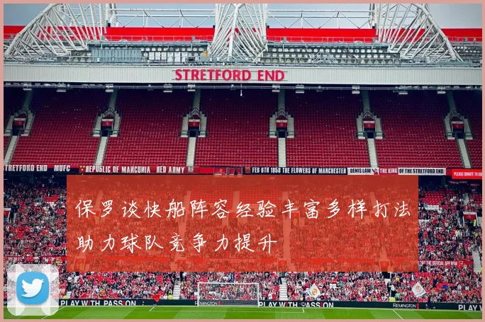 保罗谈快船阵容经验丰富多样打法助力球队竞争力提升