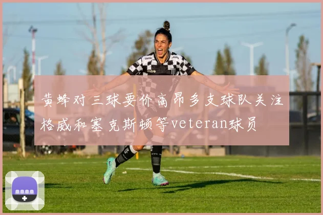 黄蜂对三球要价高昂多支球队关注格威和塞克斯顿等veteran球员