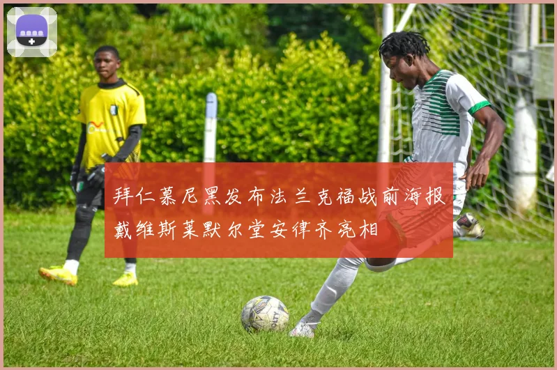 拜仁慕尼黑发布法兰克福战前海报戴维斯莱默尔堂安律齐亮相